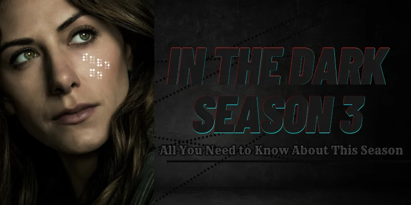 In The Dark Season 3 All You Need to Know About This Season