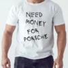 Shop Need Money for Porsche Shirt